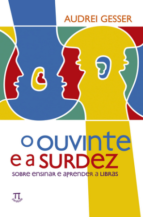 O Ouvinte e a Surdez - Sobre Ensinar e Aprender a Libras 